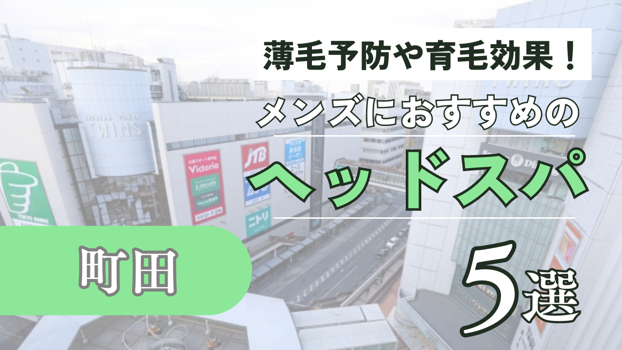 町田でメンズにおすすめのヘッドスパ5選！薄毛予防や育毛にもおすすめ